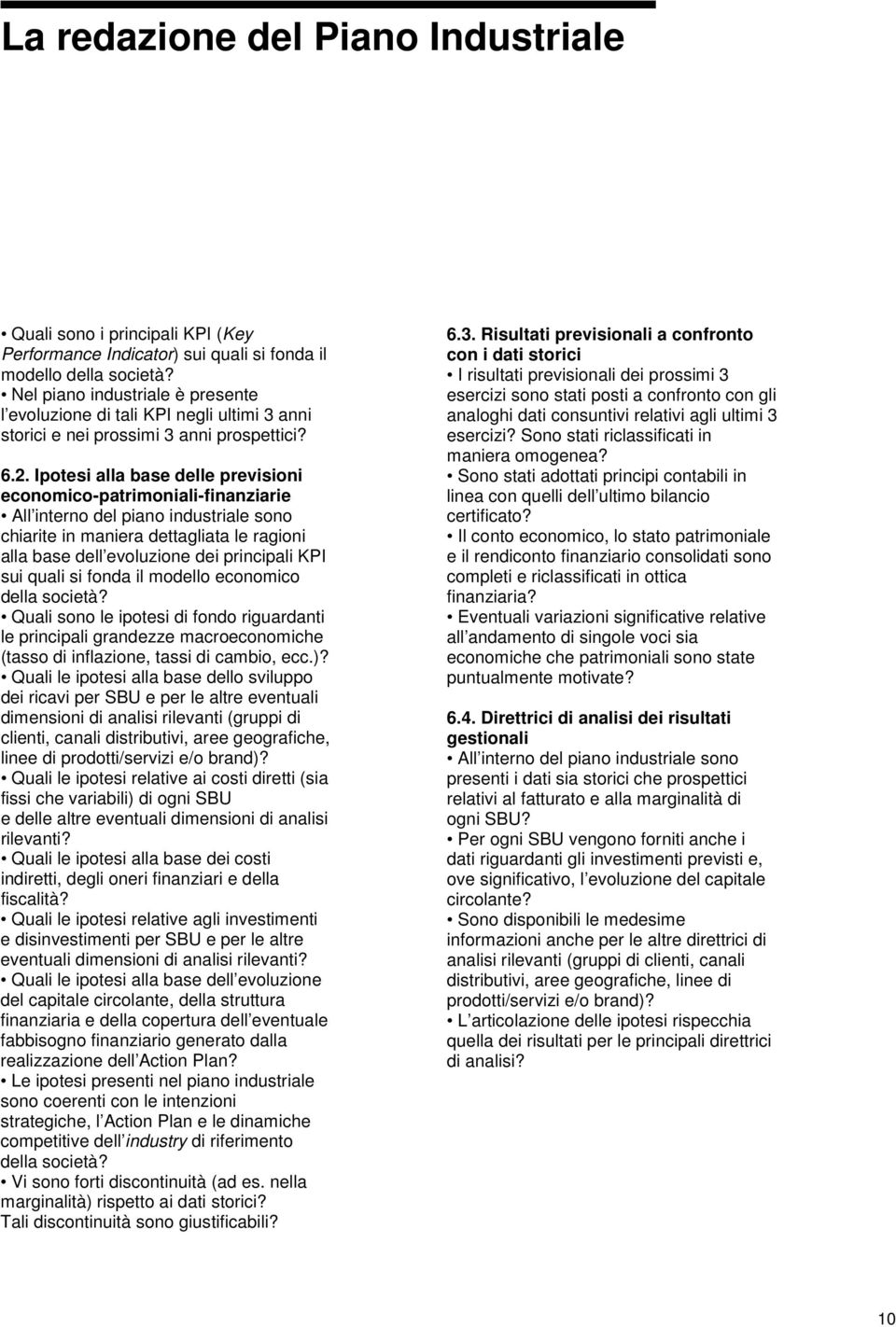 Ipotesi alla base delle previsioni economico-patrimoniali-finanziarie All interno del piano industriale sono chiarite in maniera dettagliata le ragioni alla base dell evoluzione dei principali KPI