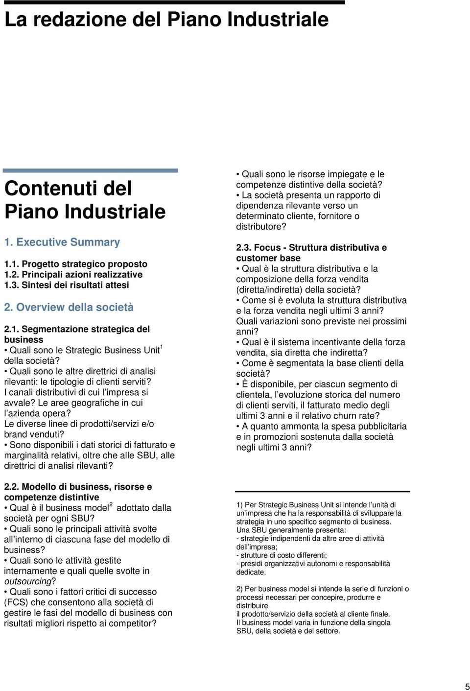 I canali distributivi di cui l impresa si avvale? Le aree geografiche in cui l azienda opera? Le diverse linee di prodotti/servizi e/o brand venduti?