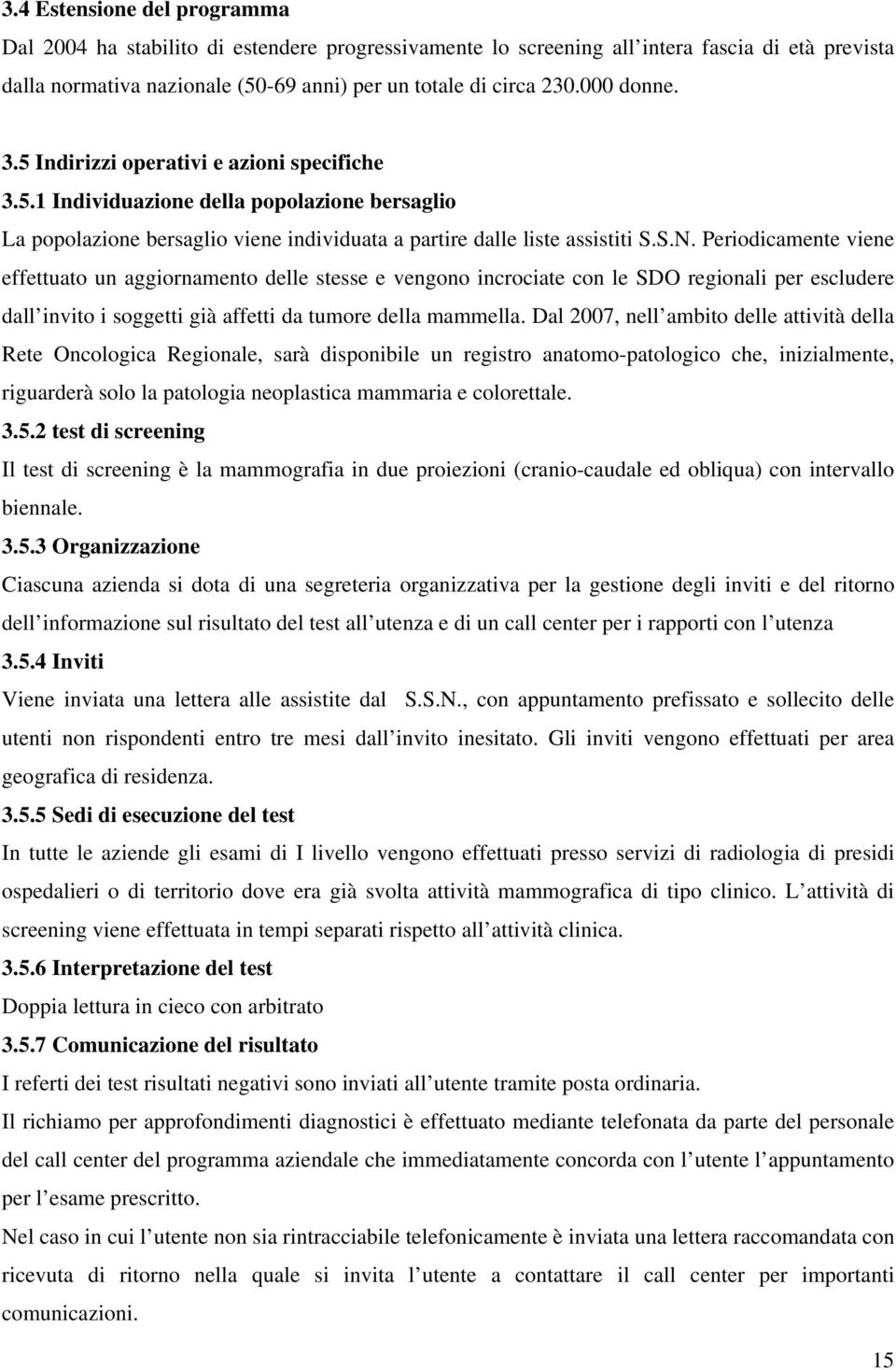 Periodicamente viene effettuato un aggiornamento delle stesse e vengono incrociate con le SDO regionali per escludere dall invito i soggetti già affetti da tumore della mammella.