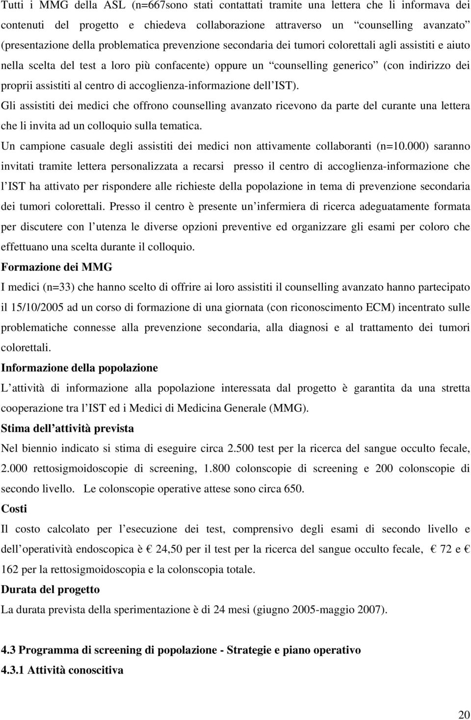 centro di accoglienza-informazione dell IST). Gli assistiti dei medici che offrono counselling avanzato ricevono da parte del curante una lettera che li invita ad un colloquio sulla tematica.