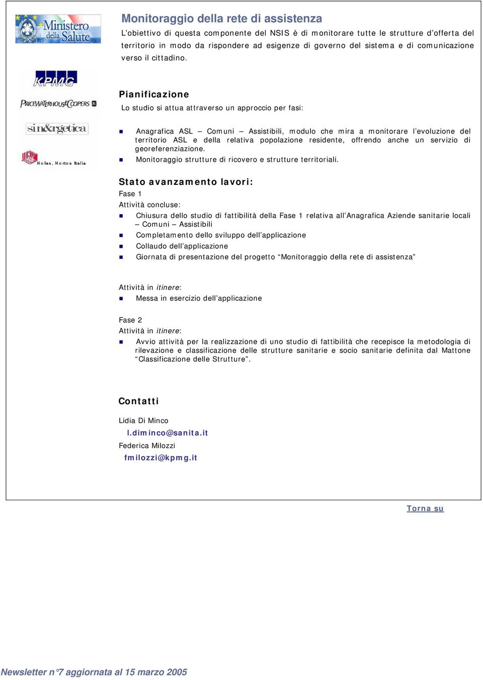 Pianificazione Lo studio si attua attraverso un approccio per fasi: Anagrafica ASL Comuni Assistibili, modulo che mira a monitorare l evoluzione del territorio ASL e della relativa popolazione