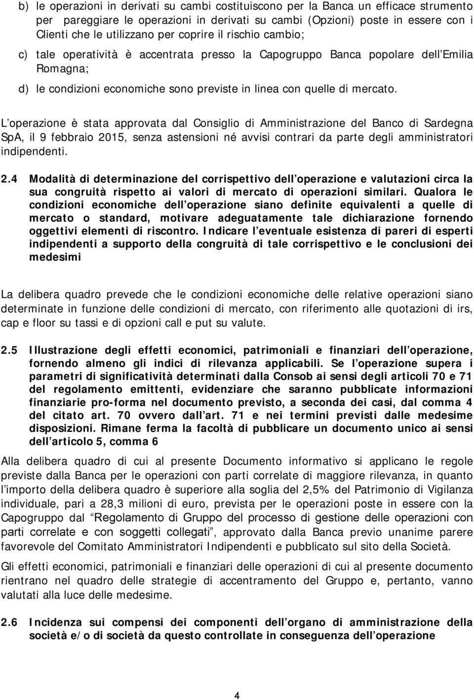 L operazione è stata approvata dal Consiglio di Amministrazione del Banco di Sardegna SpA, il 9 febbraio 20