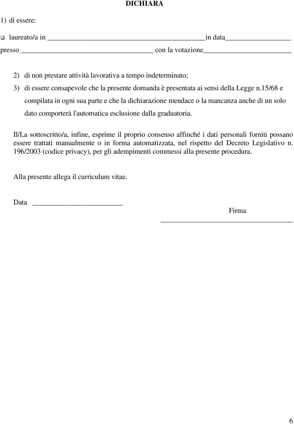 15/68 e compilata in ogni sua parte e che la dichiarazione mendace o la mancanza anche di un solo dato comporterà l'automatica esclusione dalla graduatoria.