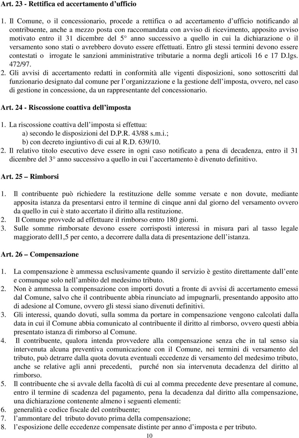 entro il 31 dicembre del 5 anno successivo a quello in cui la dichiarazione o il versamento sono stati o avrebbero dovuto essere effettuati.