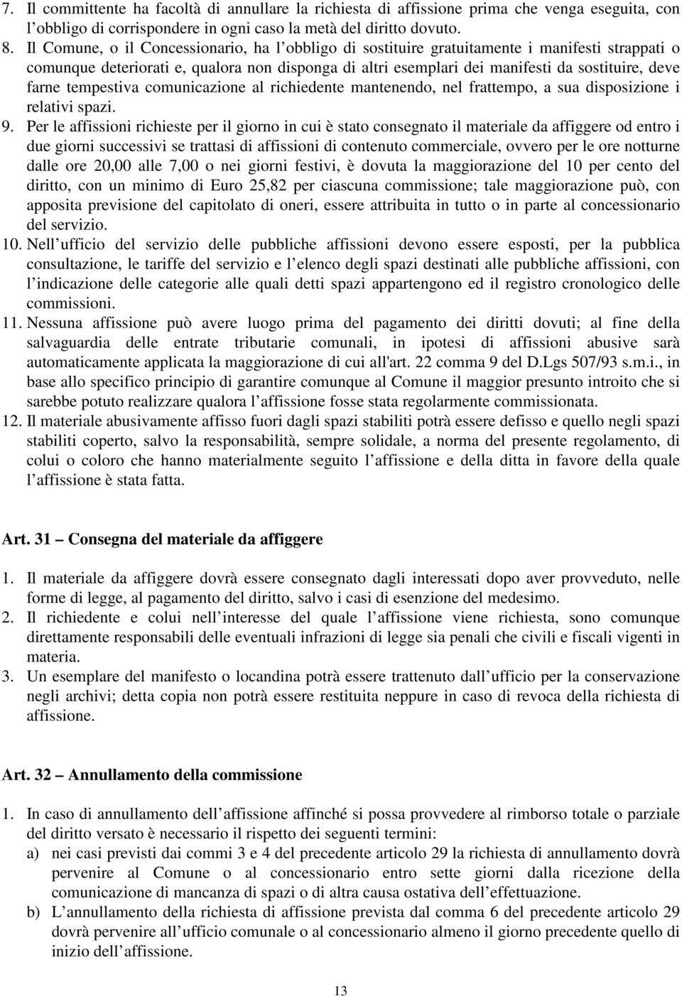 farne tempestiva comunicazione al richiedente mantenendo, nel frattempo, a sua disposizione i relativi spazi. 9.