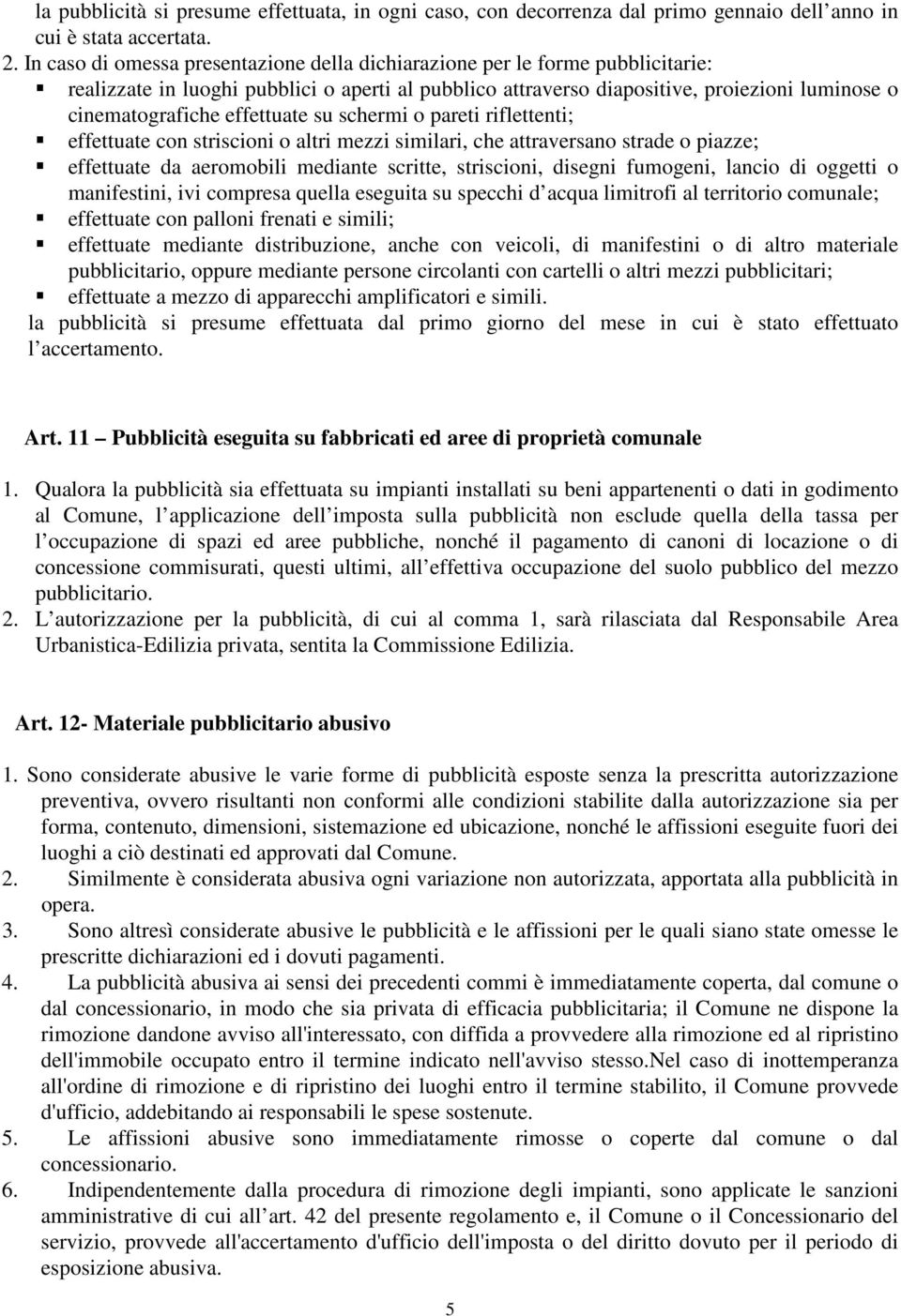 effettuate su schermi o pareti riflettenti; effettuate con striscioni o altri mezzi similari, che attraversano strade o piazze; effettuate da aeromobili mediante scritte, striscioni, disegni