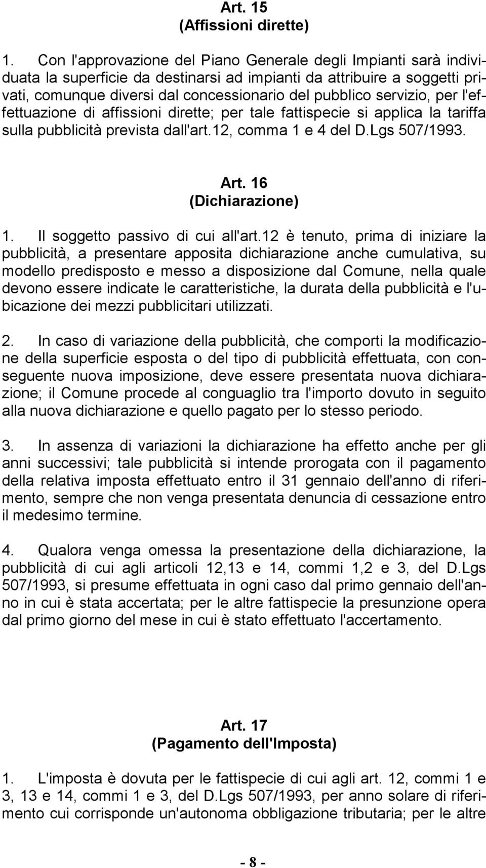 servizio, per l'effettuazione di affissioni dirette; per tale fattispecie si applica la tariffa sulla pubblicità prevista dall'art.12, comma 1 e 4 del D.Lgs 507/1993. Art. 16 (Dichiarazione) 1.