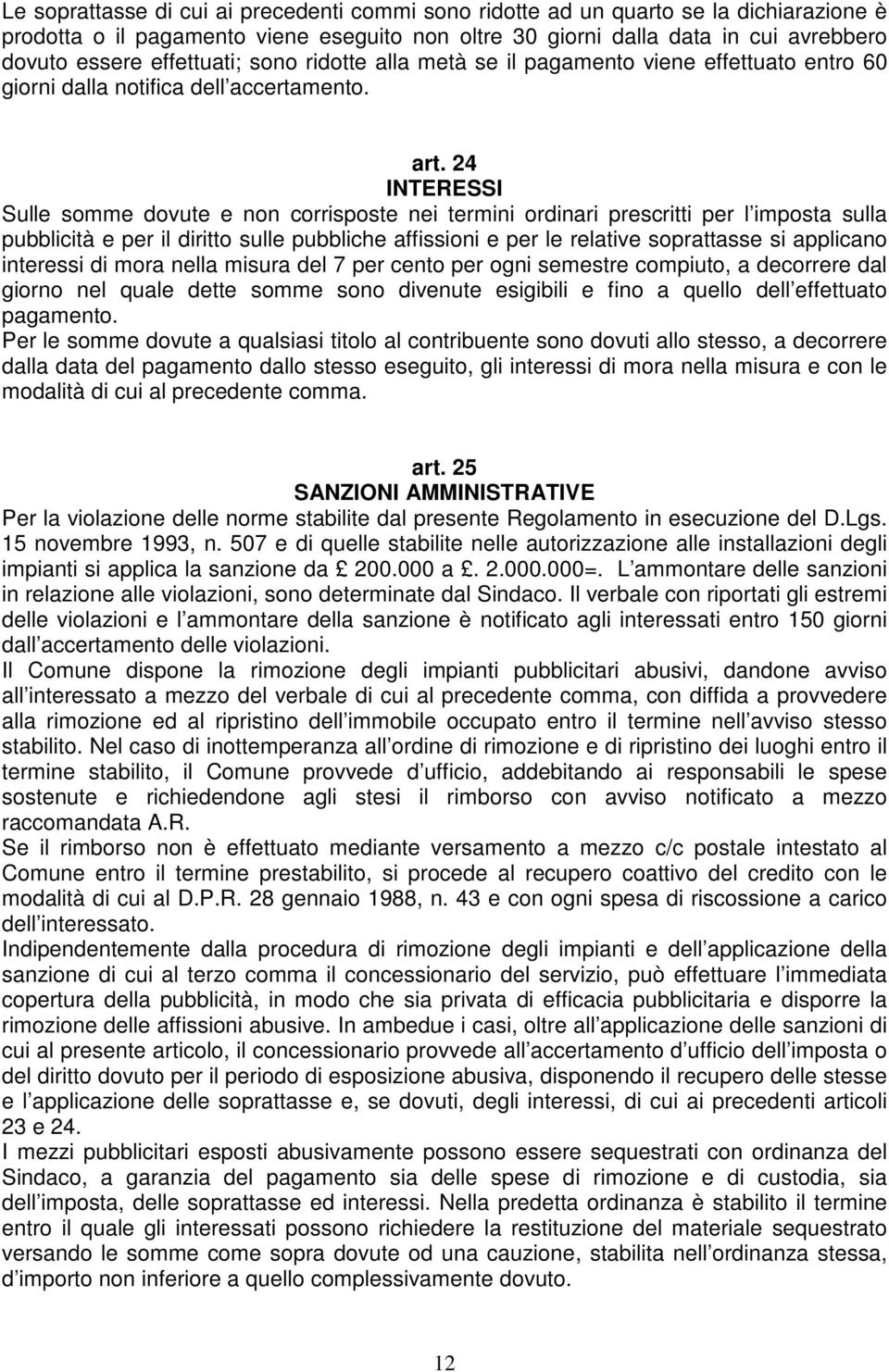 24 INTERESSI Sulle somme dovute e non corrisposte nei termini ordinari prescritti per l imposta sulla pubblicità e per il diritto sulle pubbliche affissioni e per le relative soprattasse si applicano