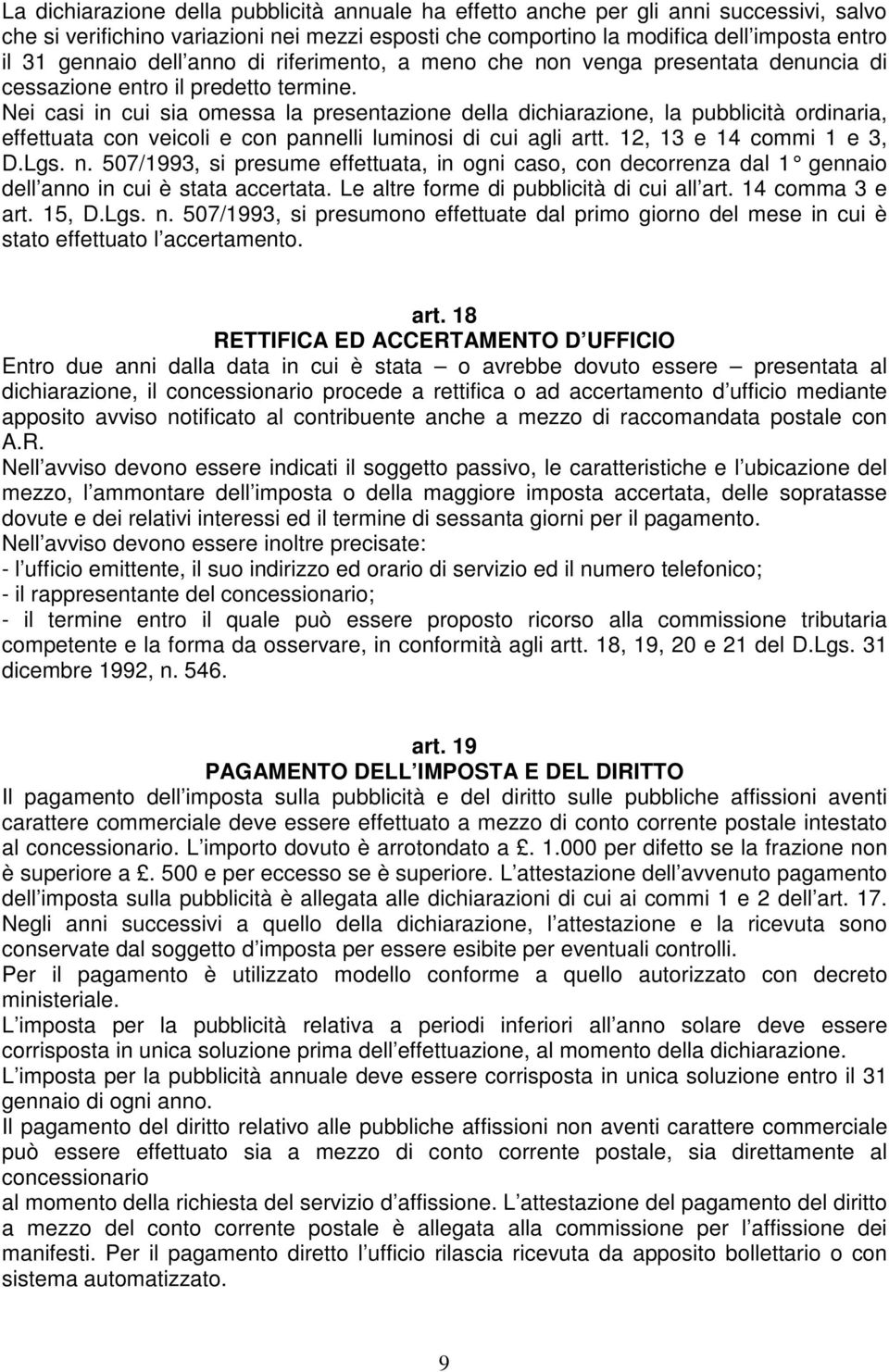 Nei casi in cui sia omessa la presentazione della dichiarazione, la pubblicità ordinaria, effettuata con veicoli e con pannelli luminosi di cui agli artt. 12, 13 e 14 commi 1 e 3, D.Lgs. n.