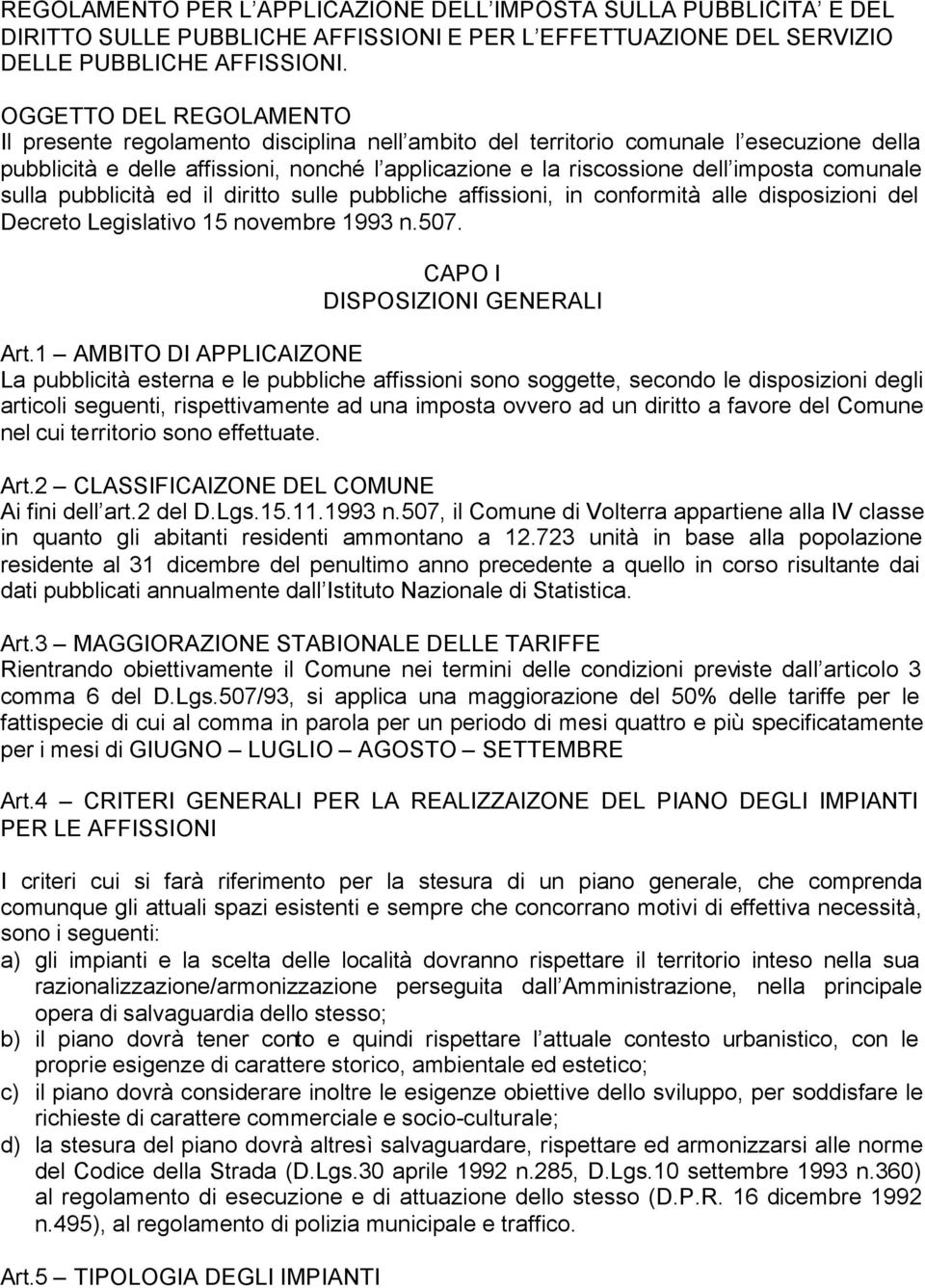 comunale sulla pubblicità ed il diritto sulle pubbliche affissioni, in conformità alle disposizioni del Decreto Legislativo 15 novembre 1993 n.507. CAPO I DISPOSIZIONI GENERALI Art.