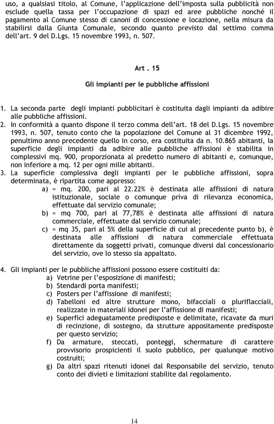 15 Gli impianti per le pubbliche affissioni 1. La seconda parte degli impianti pubblicitari è costituita dagli impianti da adibire alle pubbliche affissioni. 2.