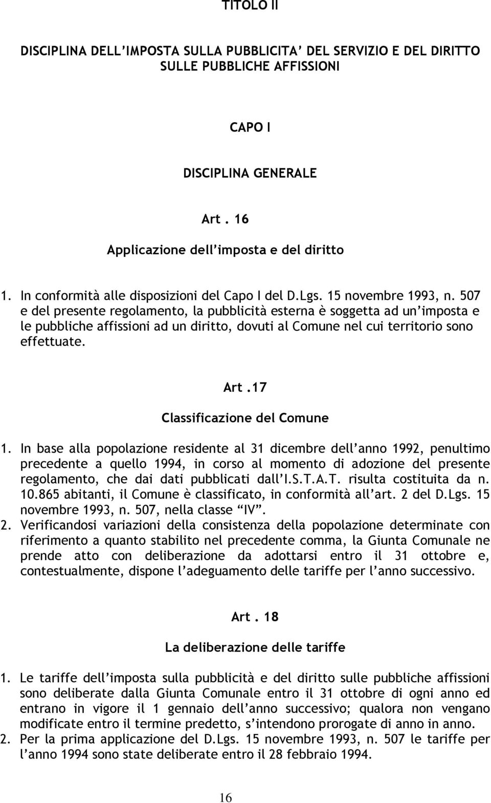 507 e del presente regolamento, la pubblicità esterna è soggetta ad un imposta e le pubbliche affissioni ad un diritto, dovuti al Comune nel cui territorio sono effettuate. Art.