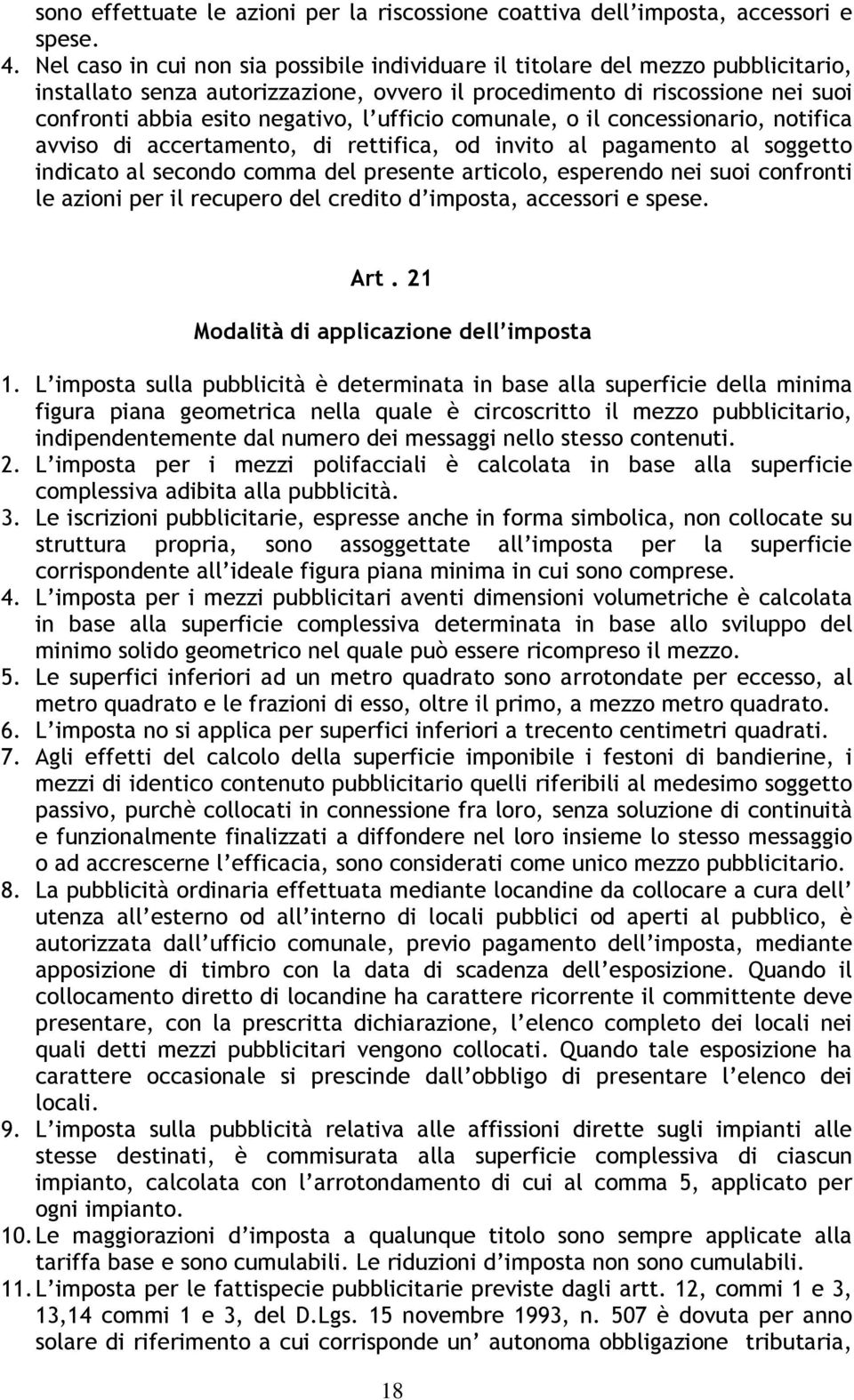 ufficio comunale, o il concessionario, notifica avviso di accertamento, di rettifica, od invito al pagamento al soggetto indicato al secondo comma del presente articolo, esperendo nei suoi confronti