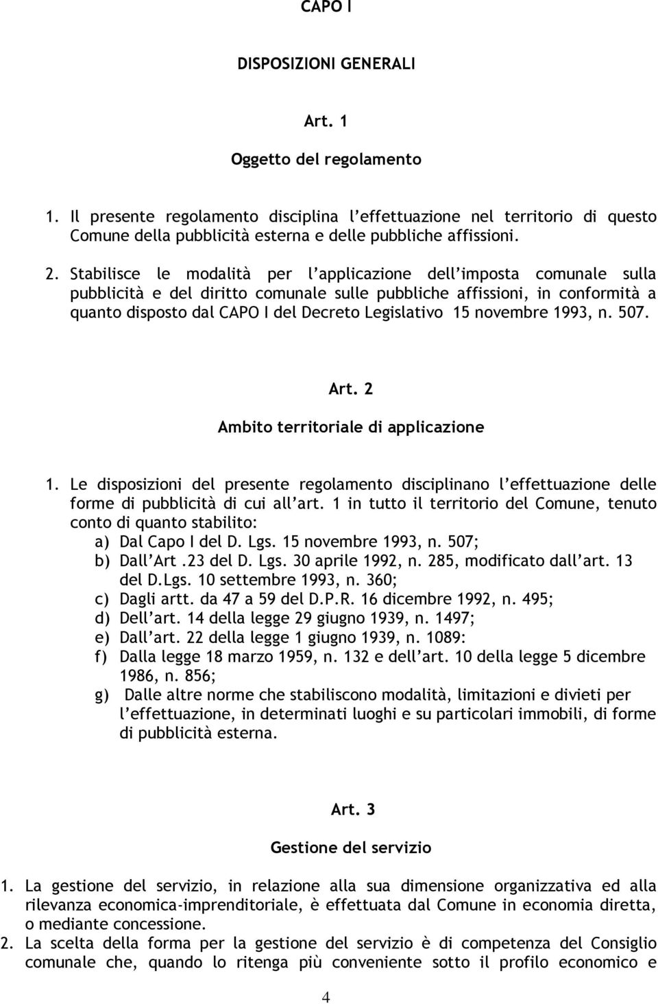 Legislativo 15 novembre 1993, n. 507. Art. 2 Ambito territoriale di applicazione 1. Le disposizioni del presente regolamento disciplinano l effettuazione delle forme di pubblicità di cui all art.