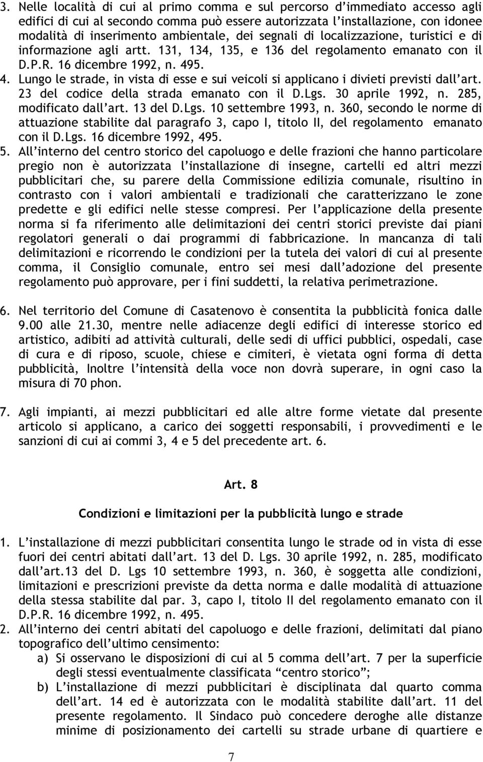 5. 4. Lungo le strade, in vista di esse e sui veicoli si applicano i divieti previsti dall art. 23 del codice della strada emanato con il D.Lgs. 30 aprile 1992, n. 285, modificato dall art. 13 del D.