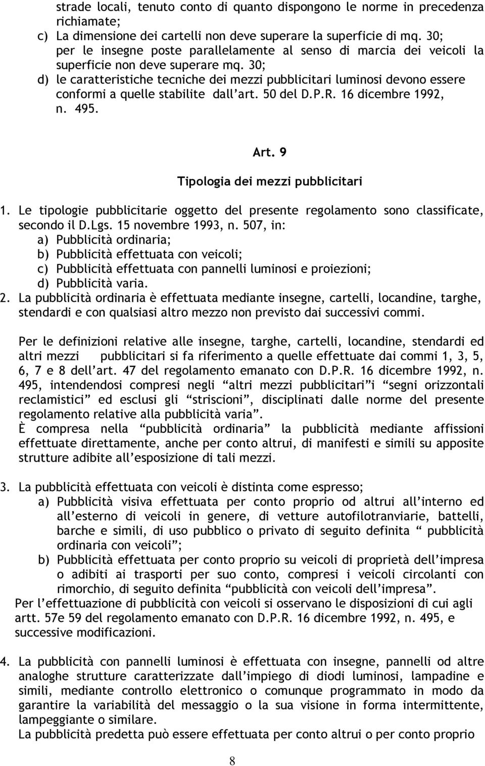 30; d) le caratteristiche tecniche dei mezzi pubblicitari luminosi devono essere conformi a quelle stabilite dall art. 50 del D.P.R. 16 dicembre 1992, n. 495. 8 Art.