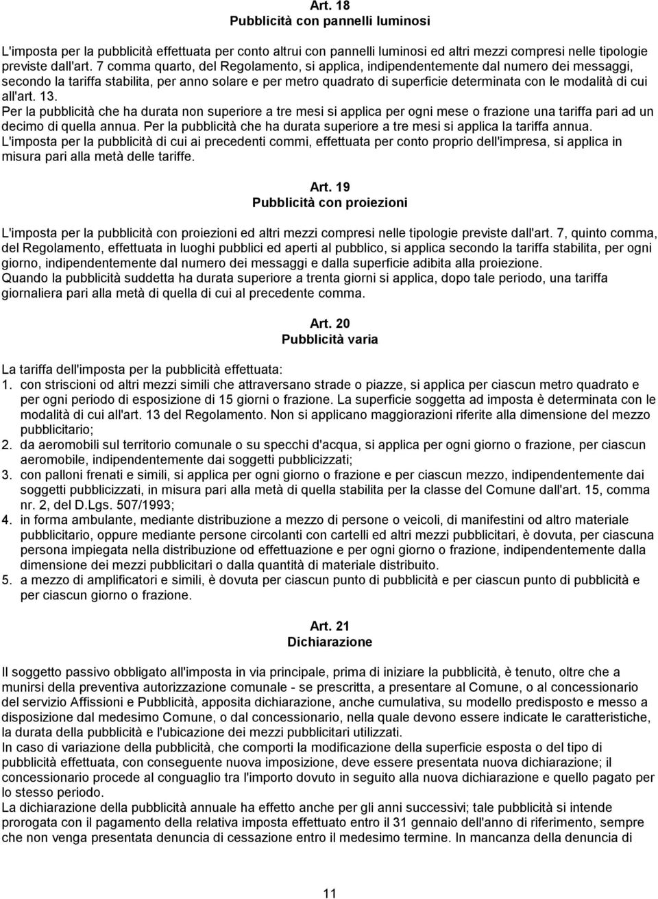 cui all'art. 13. Per la pubblicità che ha durata non superiore a tre mesi si applica per ogni mese o frazione una tariffa pari ad un decimo di quella annua.