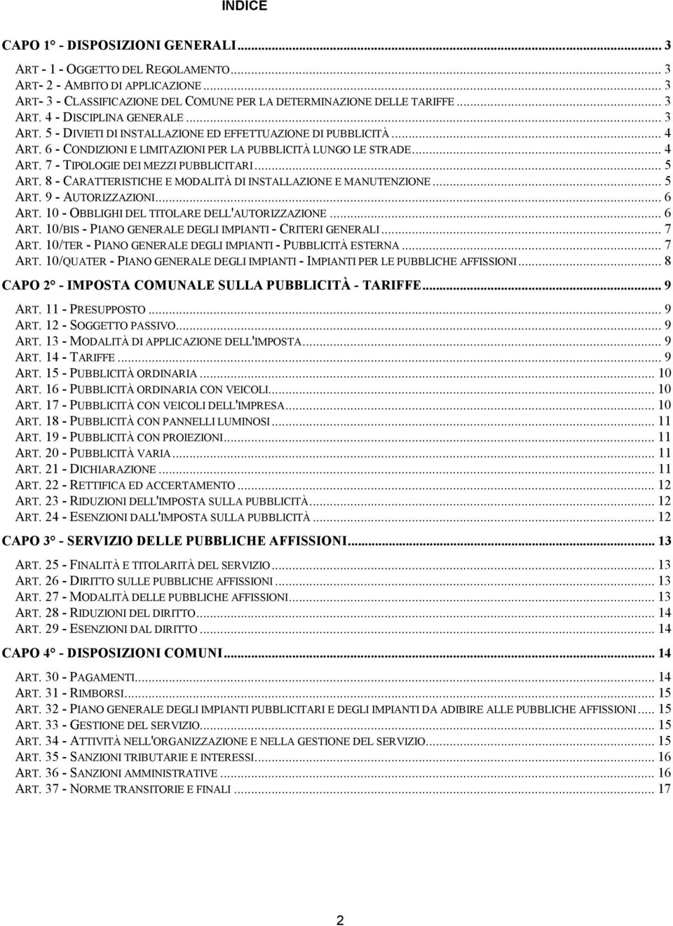 8 - CARATTERISTICHE E MODALITÀ DI INSTALLAZIONE E MANUTENZIONE... 5 ART. 9 - AUTORIZZAZIONI... 6 ART. 10 - OBBLIGHI DEL TITOLARE DELL'AUTORIZZAZIONE... 6 ART. 10/BIS - PIANO GENERALE DEGLI IMPIANTI - CRITERI GENERALI.