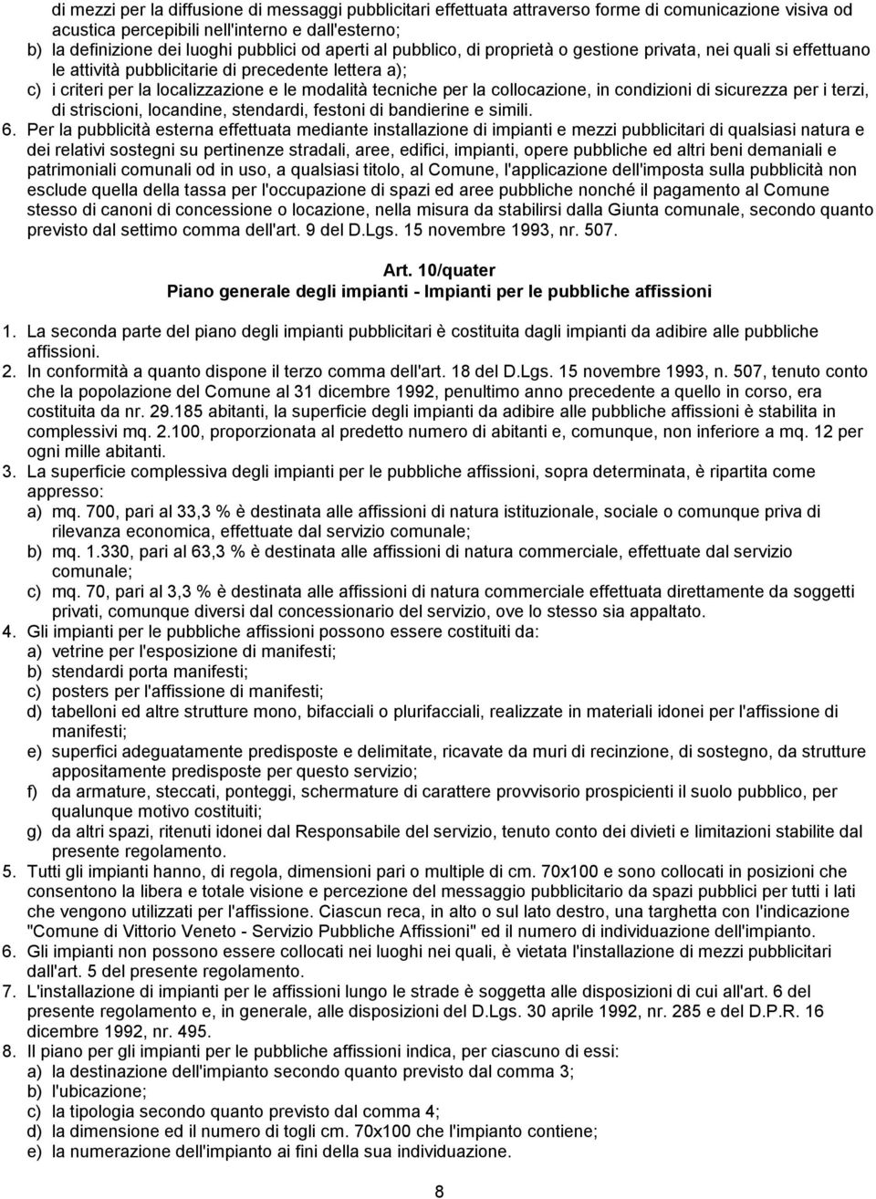 collocazione, in condizioni di sicurezza per i terzi, di striscioni, locandine, stendardi, festoni di bandierine e simili. 6.