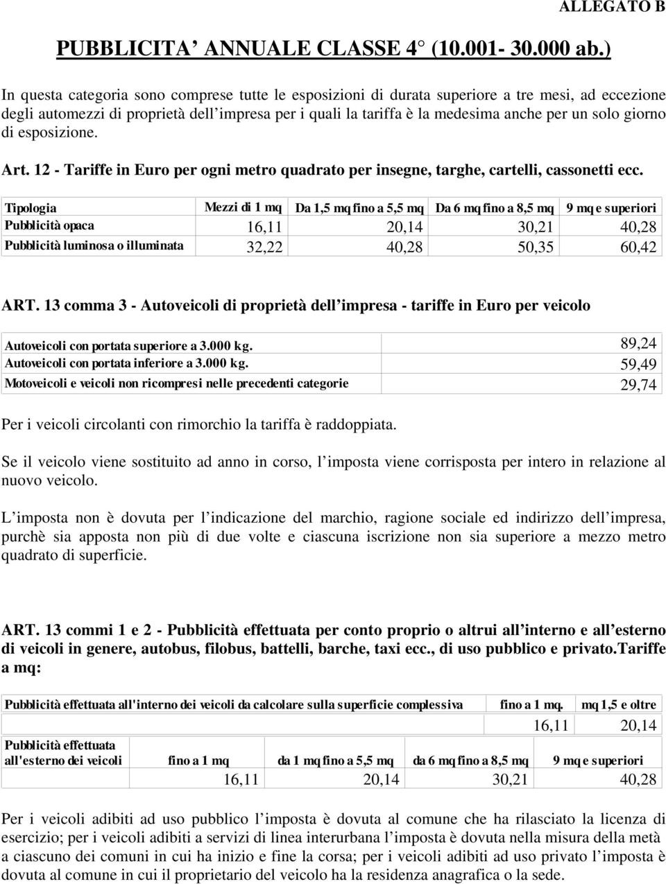 per un solo giorno di esposizione. Art. 12 - Tariffe in Euro per ogni metro quadrato per insegne, targhe, cartelli, cassonetti ecc.