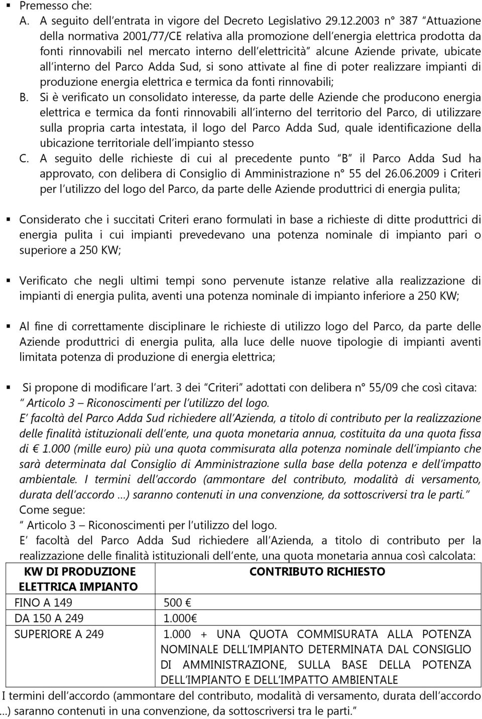 interno del Parco Adda Sud, sono attivate al fine di poter realizzare impianti di produzione energia elettrica e termica da fonti rinnovabili; B.