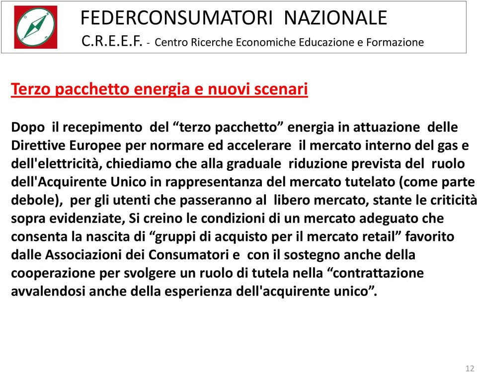 passeranno al libero mercato, stante le criticità sopra evidenziate, Si creino le condizioni di un mercato adeguato che consenta la nascita di gruppi idi acquisto it per il mercato retail