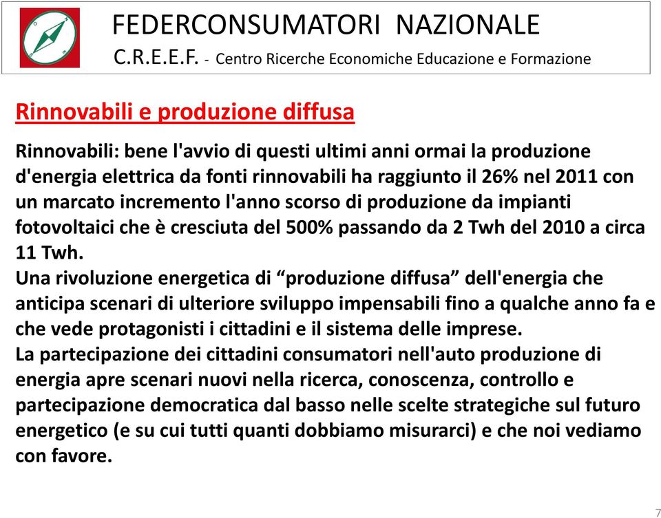 Una rivoluzione energetica di produzione diffusa dell'energia che anticipa scenari di ulteriore sviluppo impensabili fino a qualche anno fa e che vede protagonisti i cittadini e il sistema delle