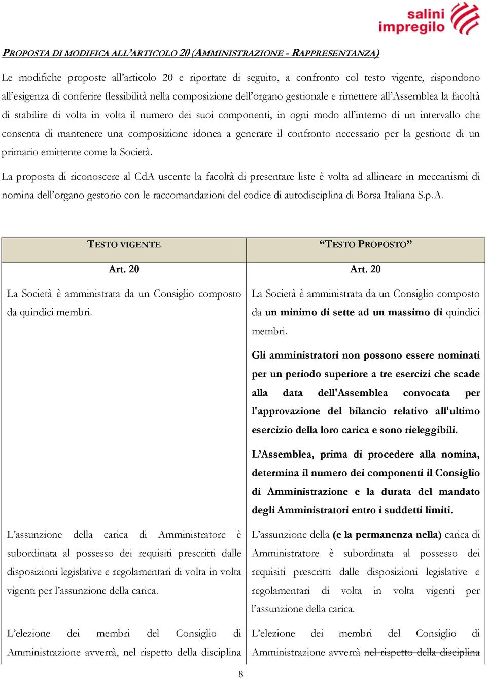 intervallo che consenta di mantenere una composizione idonea a generare il confronto necessario per la gestione di un primario emittente come la Società.