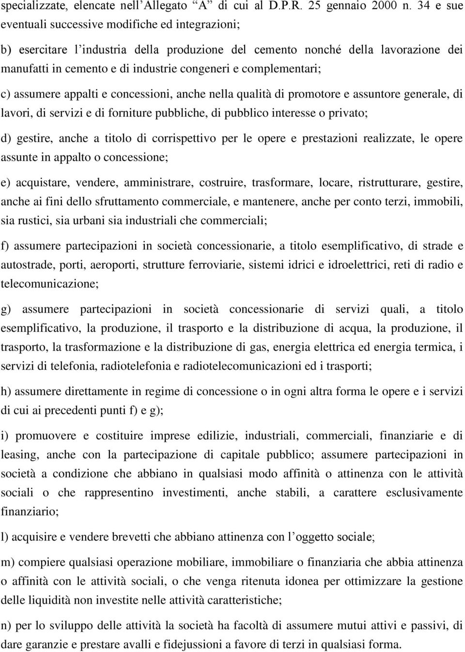 complementari; c) assumere appalti e concessioni, anche nella qualità di promotore e assuntore generale, di lavori, di servizi e di forniture pubbliche, di pubblico interesse o privato; d) gestire,