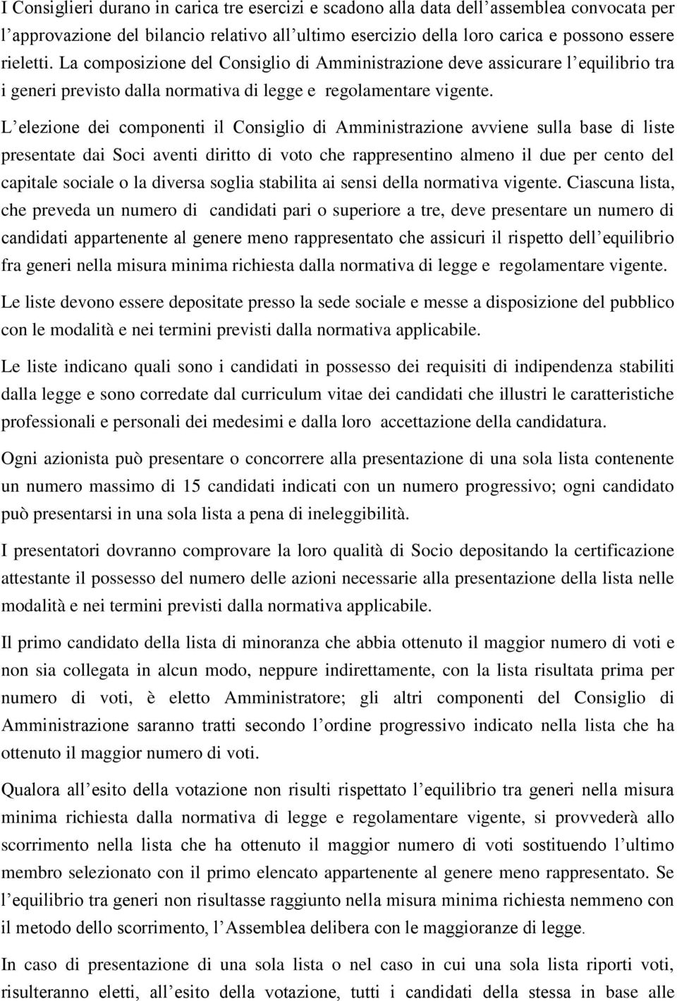 L elezione dei componenti il Consiglio di Amministrazione avviene sulla base di liste presentate dai Soci aventi diritto di voto che rappresentino almeno il due per cento del capitale sociale o la