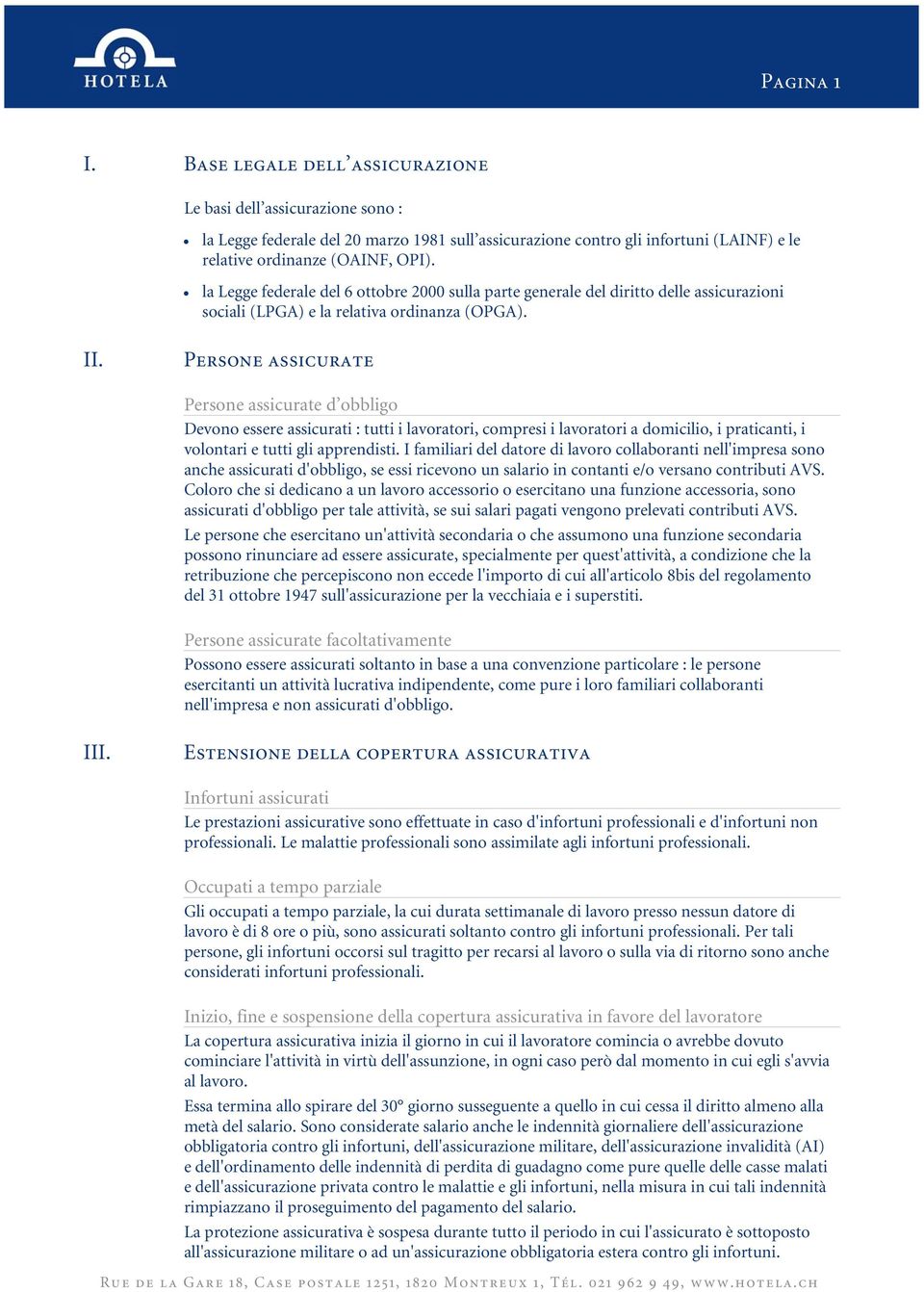 Persone assicurate Persone assicurate d obbligo Devono essere assicurati : tutti i lavoratori, compresi i lavoratori a domicilio, i praticanti, i volontari e tutti gli apprendisti.