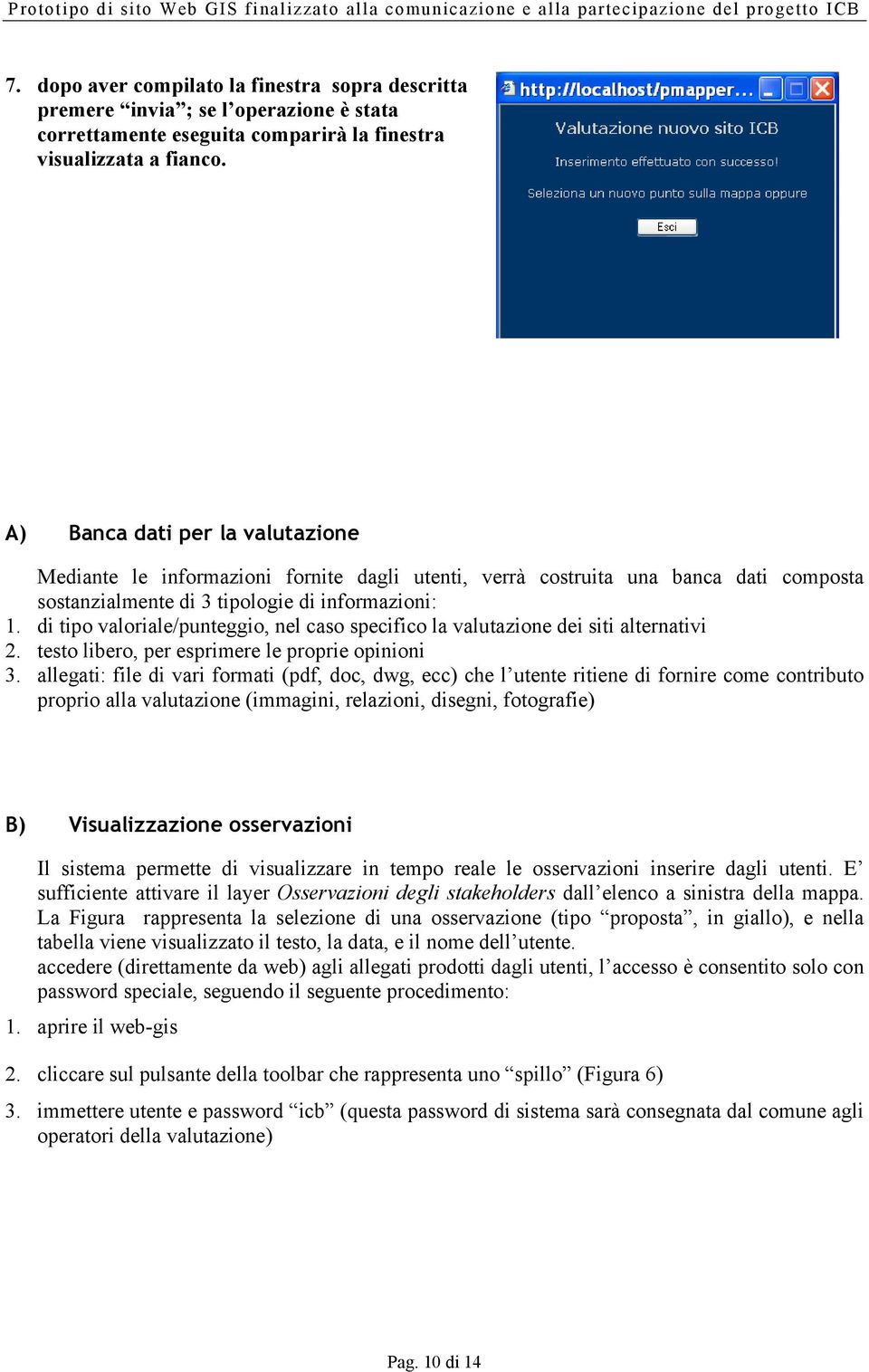 di tipo valoriale/punteggio, nel caso specifico la valutazione dei siti alternativi 2. testo libero, per esprimere le proprie opinioni 3.