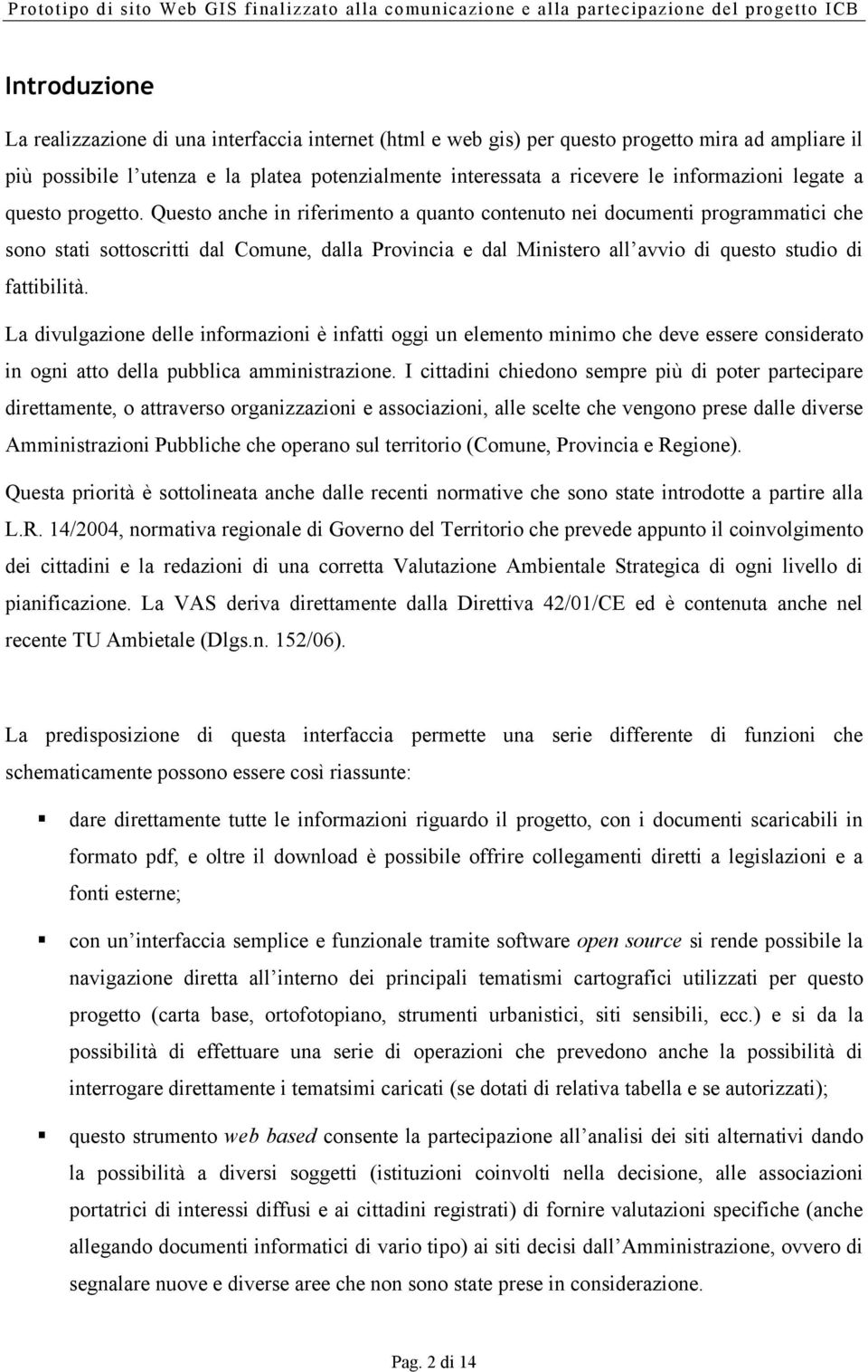 Questo anche in riferimento a quanto contenuto nei documenti programmatici che sono stati sottoscritti dal Comune, dalla Provincia e dal Ministero all avvio di questo studio di fattibilità.