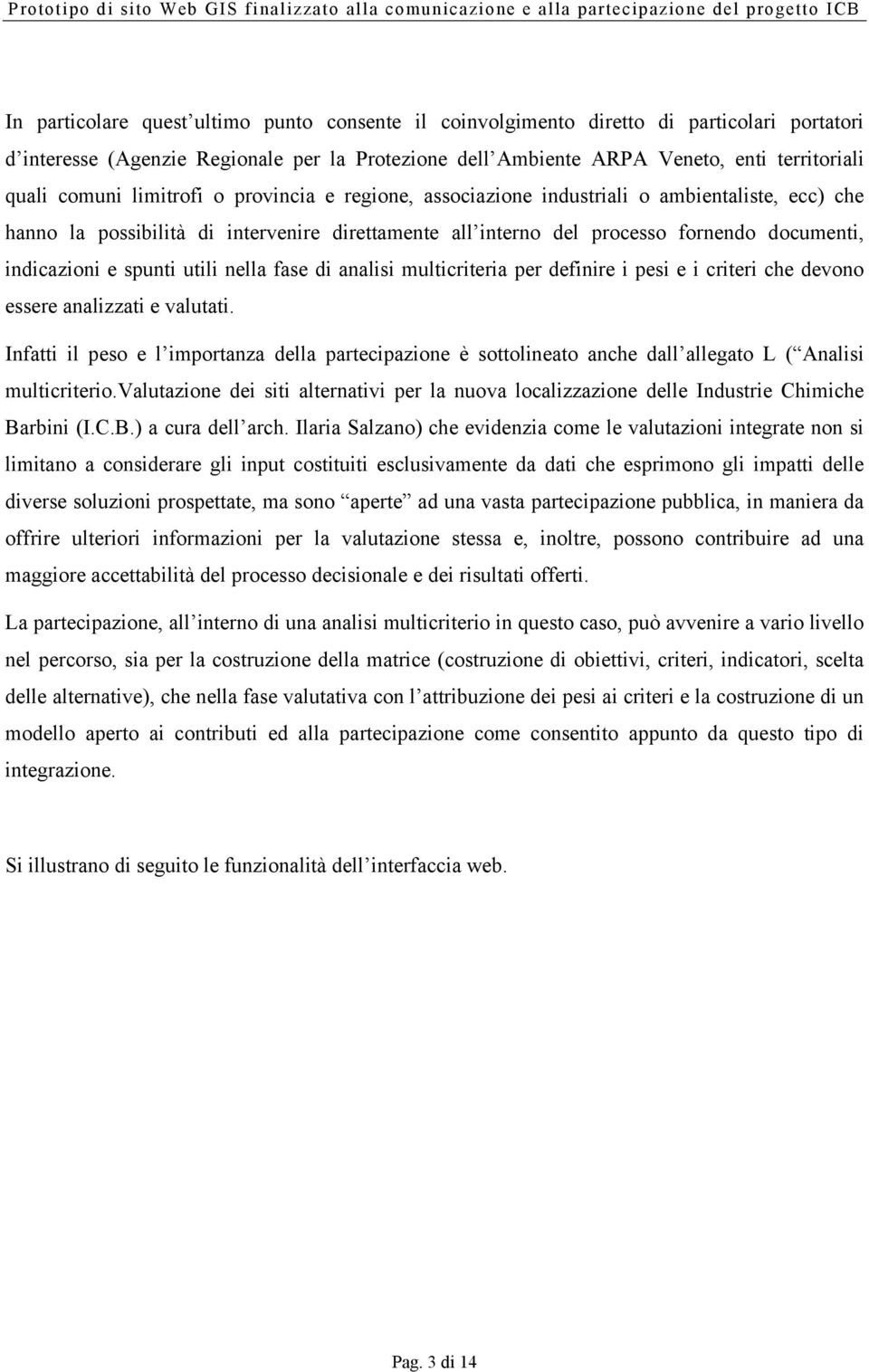 spunti utili nella fase di analisi multicriteria per definire i pesi e i criteri che devono essere analizzati e valutati.