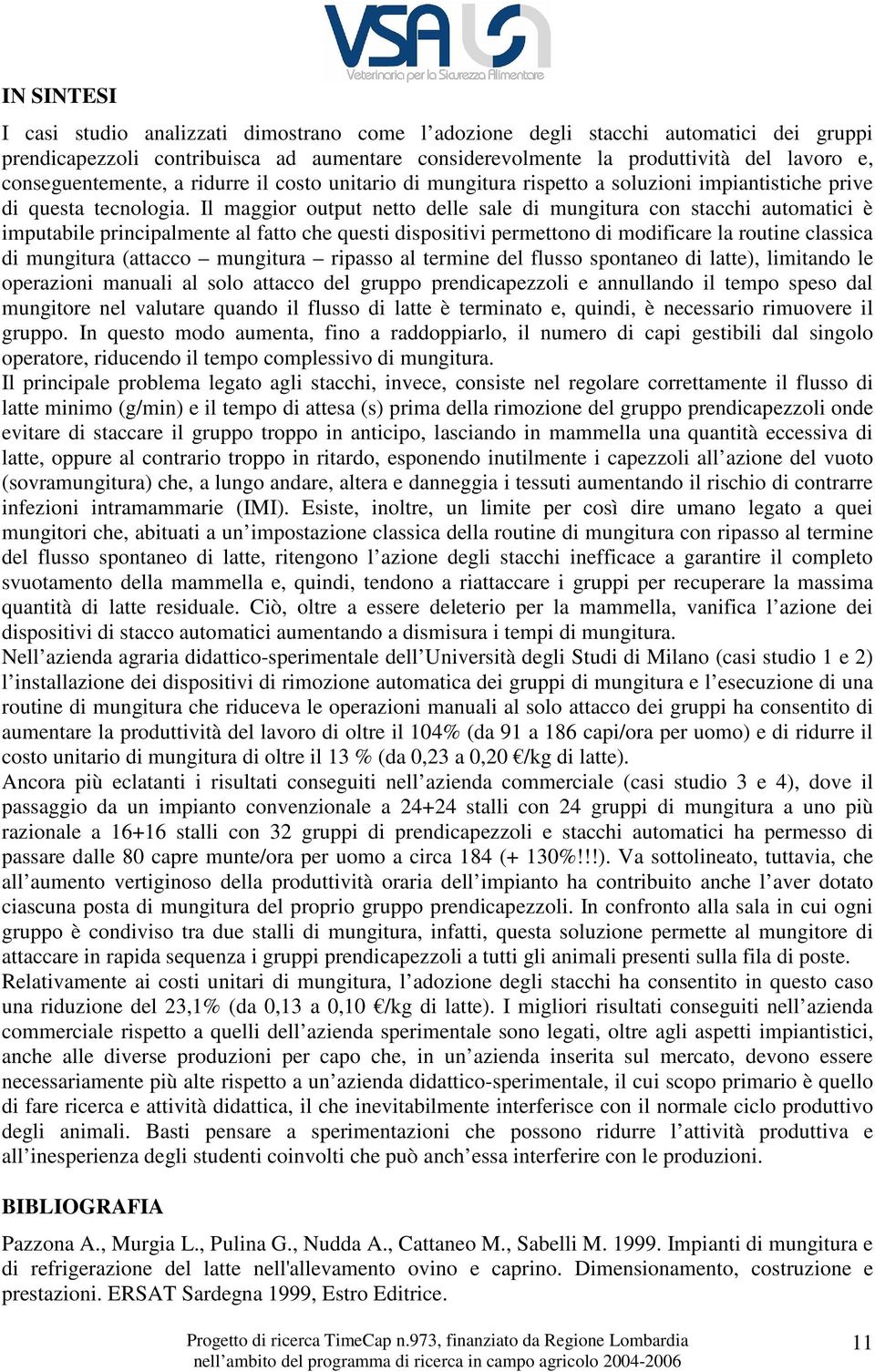 Il maggior output netto delle sale di mungitura con stacchi automatici è imputabile principalmente al fatto che questi dispositivi permettono di modificare la routine classica di mungitura (attacco