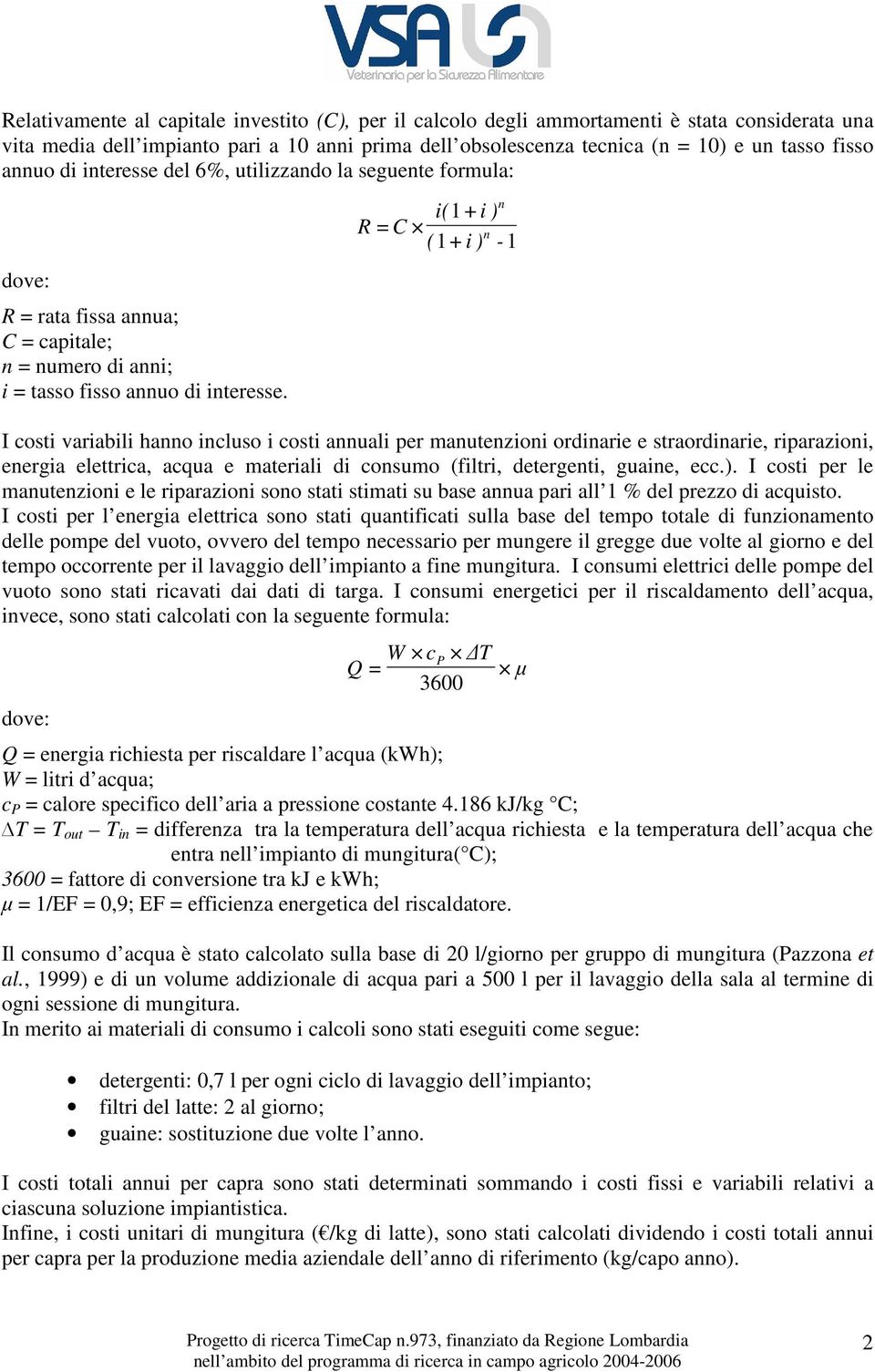 n i( + i ) R = C n ( + i ) - I costi variabili hanno incluso i costi annuali per manutenzioni ordinarie e straordinarie, riparazioni, energia elettrica, acqua e materiali di consumo (filtri,