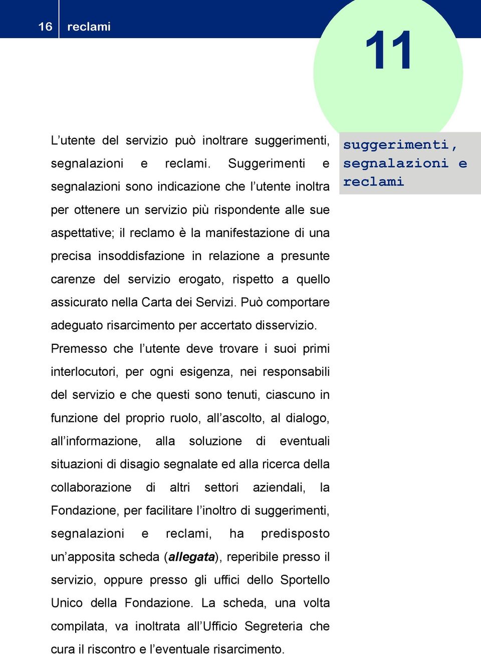 relazione a presunte carenze del servizio erogato, rispetto a quello assicurato nella Carta dei Servizi. Può comportare adeguato risarcimento per accertato disservizio.