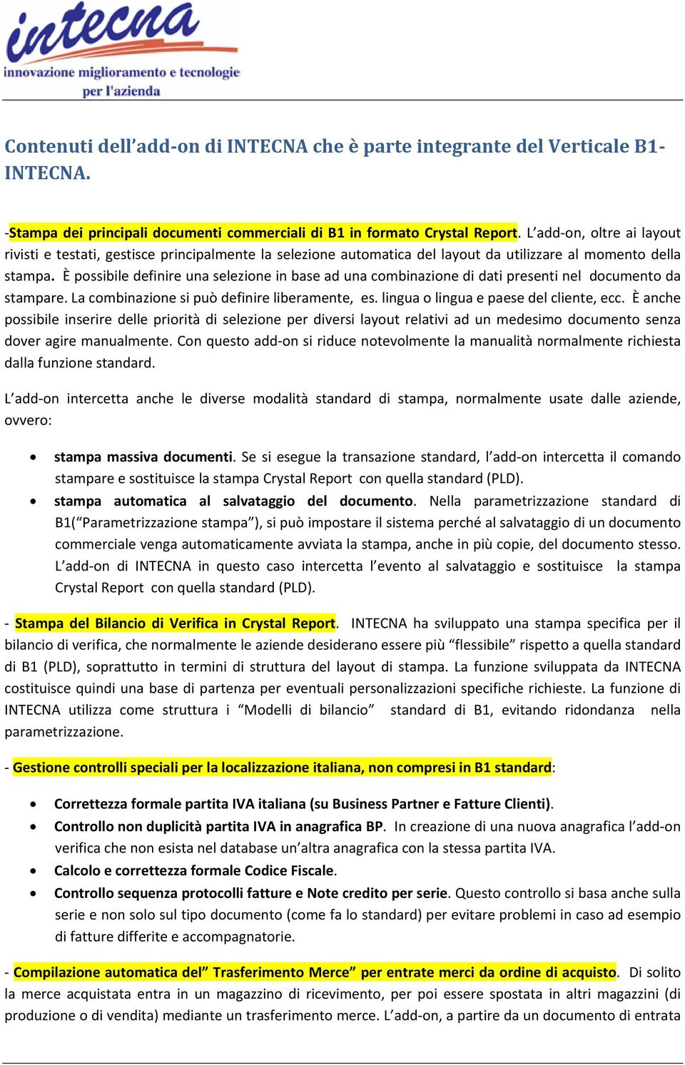 È possibile definire una selezione in base ad una combinazione di dati presenti nel documento da stampare. La combinazione si può definire liberamente, es. lingua o lingua e paese del cliente, ecc.