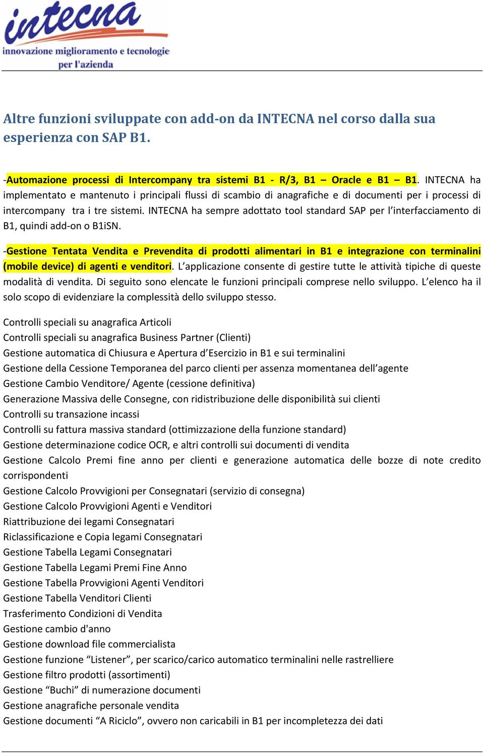 INTECNA ha sempre adottato tool standard SAP per l interfacciamento di B1, quindi add on o B1iSN.