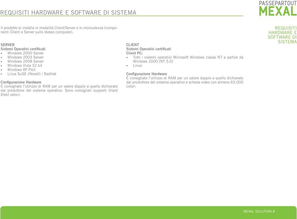 Linux SuSE (Novell) / RedHat Configurazione Hardware È consigliato l utilizzo di RAM per un valore doppio a quello dichiara to dal produttore del sistema operativo.