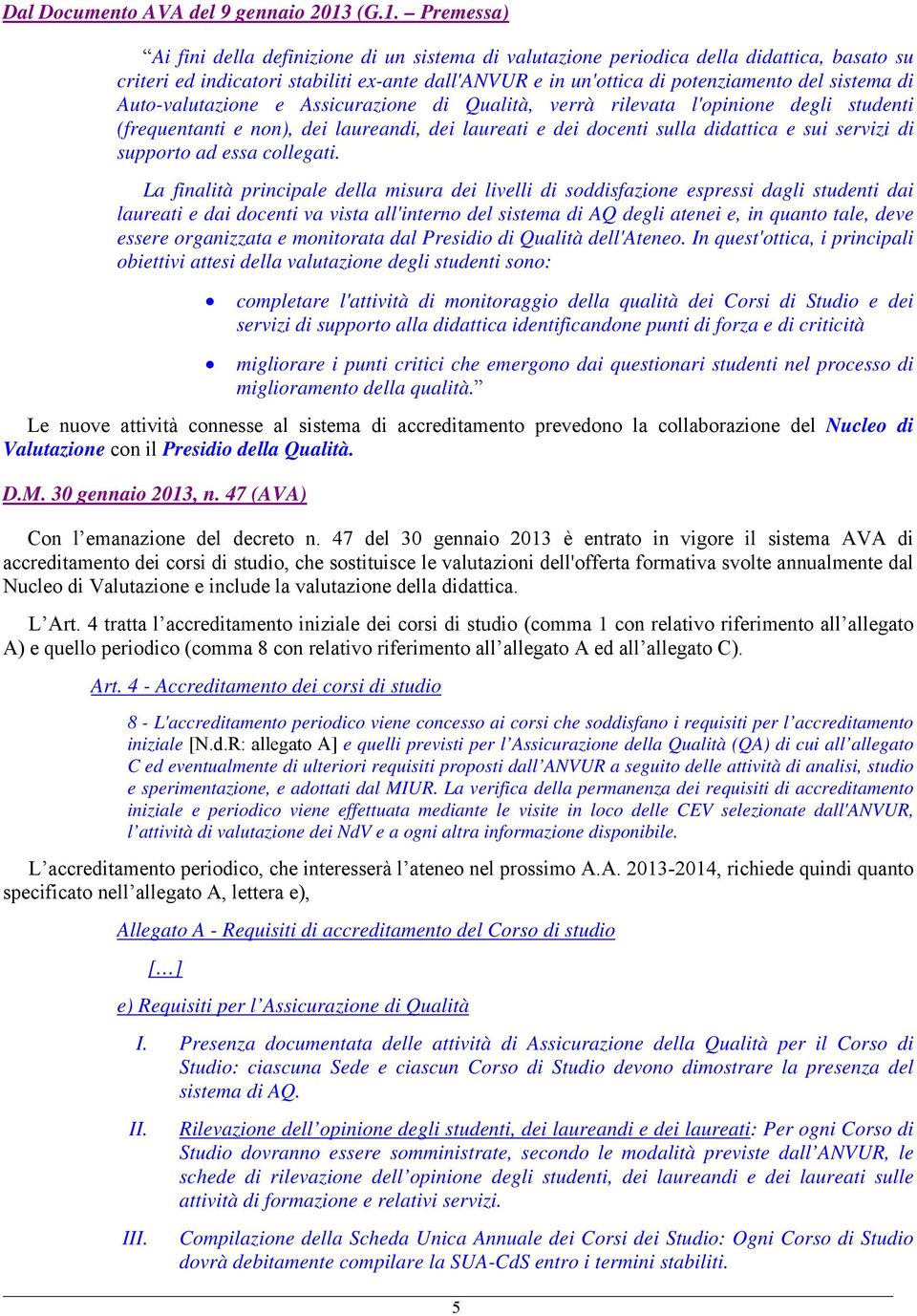 sistema di Auto-valutazione e Assicurazione di Qualità, verrà rilevata l'opinione degli studenti (frequentanti e non), dei laureandi, dei laureati e dei docenti sulla didattica e sui servizi di