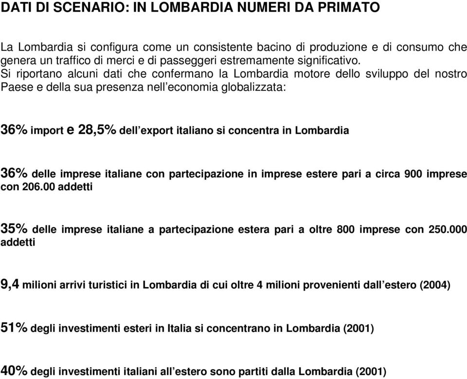 Si riportano alcuni dati che confermano la Lombardia motore dello sviluppo del nostro Paese e della sua presenza nell economia globalizzata: 36% import e 28,5% dell export italiano si concentra in