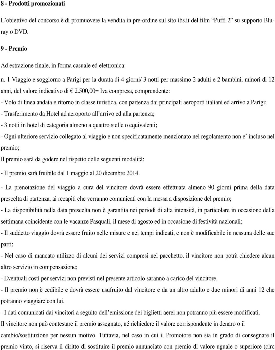 1 Viaggio e soggiorno a Parigi per la durata di 4 giorni/ 3 notti per massimo 2 adulti e 2 bambini, minori di 12 anni, del valore indicativo di 2.