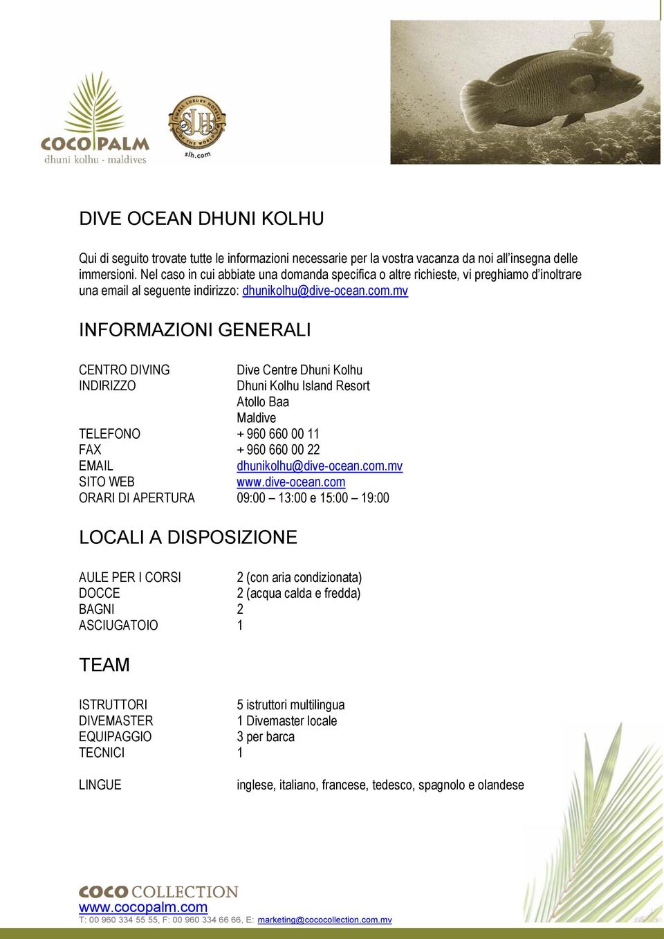 mv INFORMAZIONI GENERALI CENTRO DIVING Dive Centre Dhuni Kolhu INDIRIZZO Dhuni Kolhu Island Resort Atollo Baa Maldive TELEFONO + 960 660 00 11 FAX + 960 660 00 22 EMAIL dhunikolhu@dive-ocean.com.