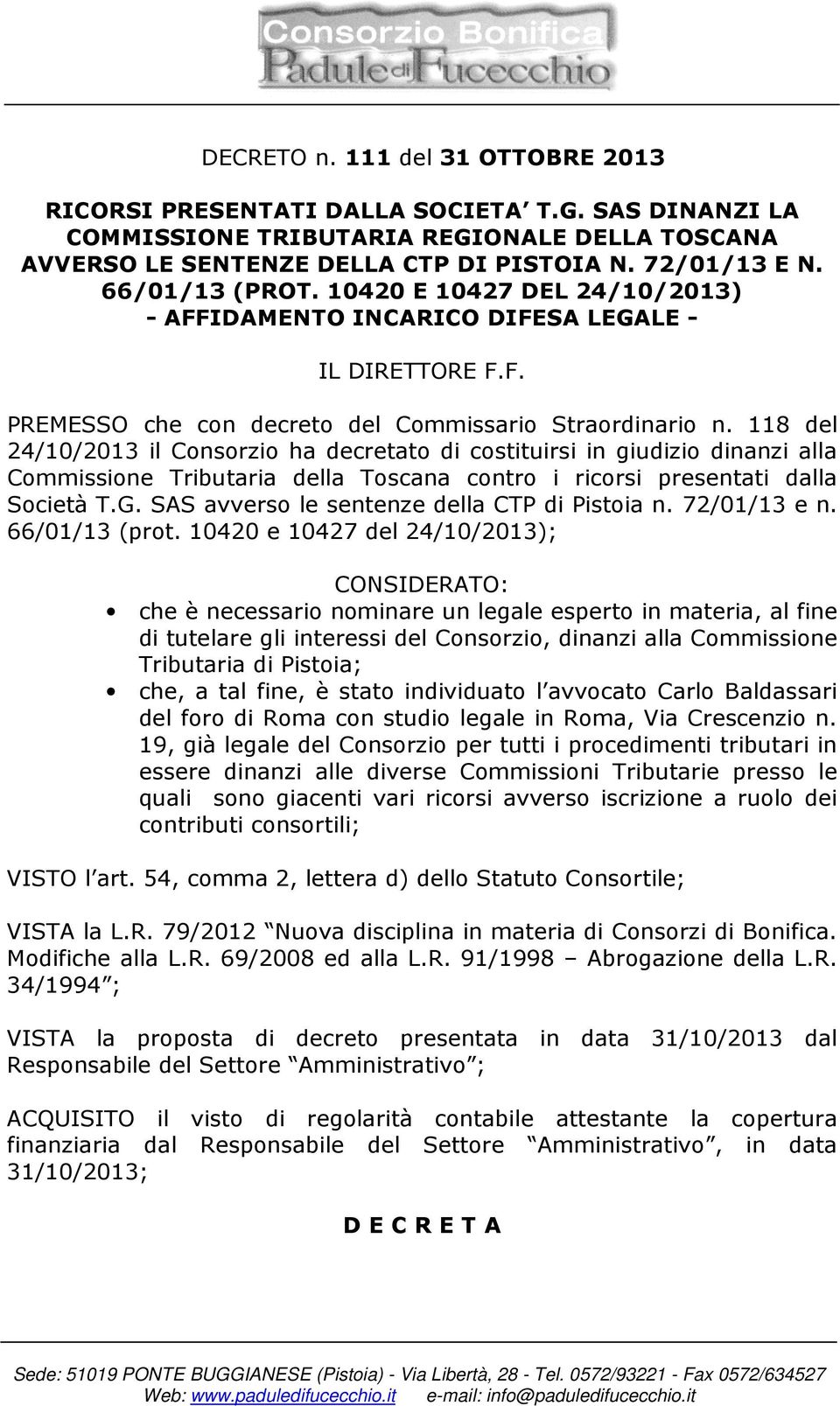 118 del 24/10/2013 il Consorzio ha decretato di costituirsi in giudizio dinanzi alla Commissione Tributaria della Toscana contro i ricorsi presentati dalla Società T.G.