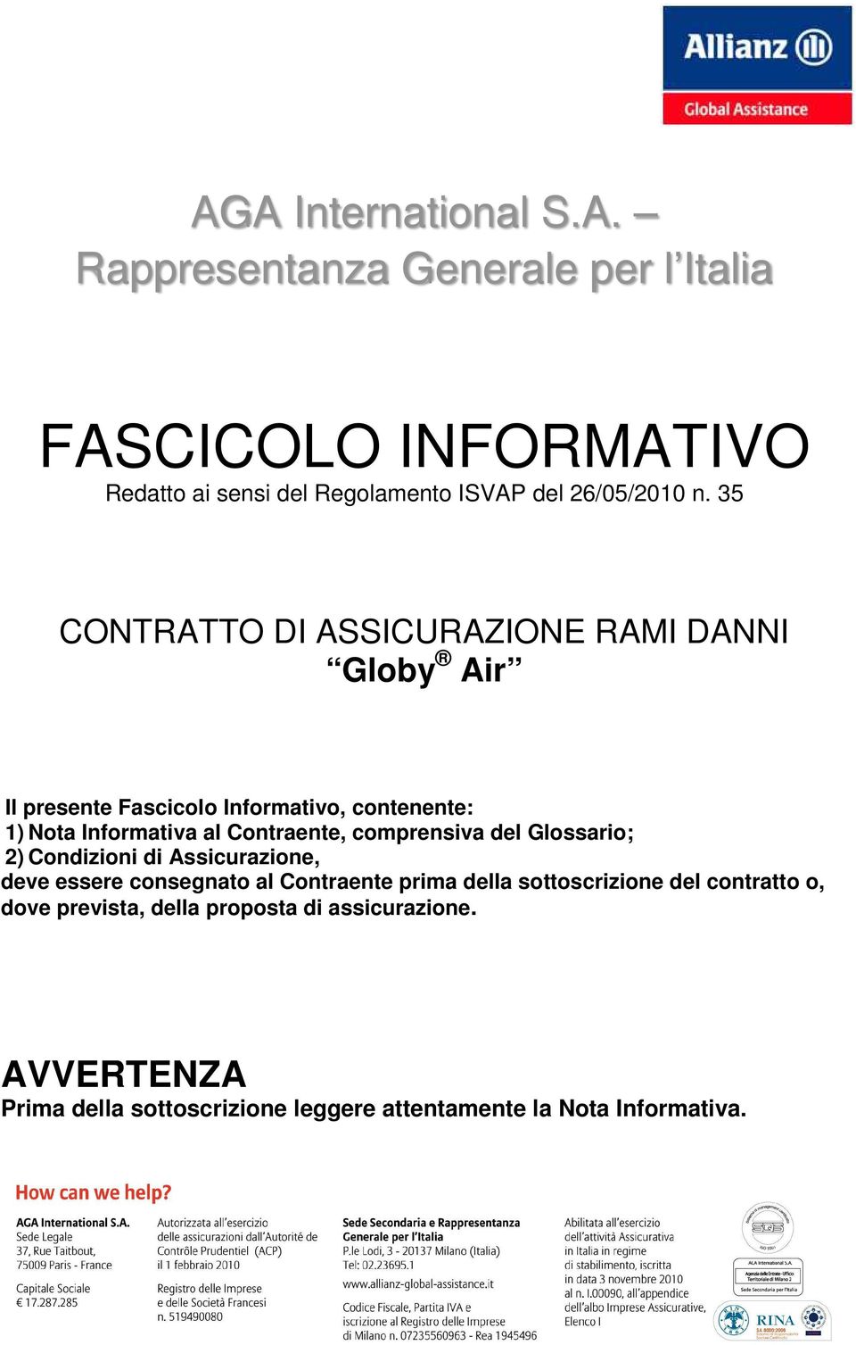 comprensiva del Glossario; 2) Condizioni di Assicurazione, deve essere consegnato al Contraente prima della sottoscrizione del