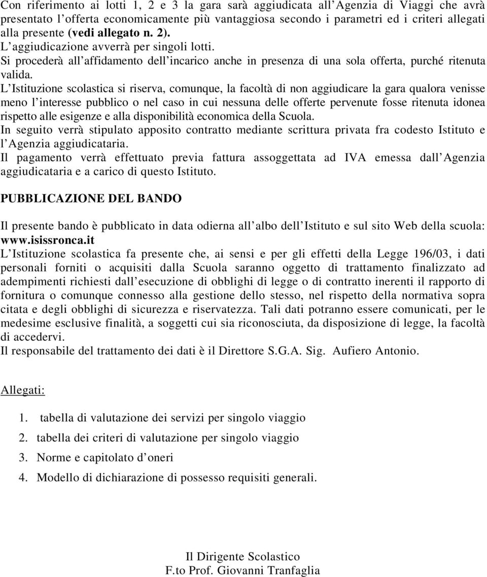 L Istituzione scolastica si riserva, comunque, la facoltà di non aggiudicare la gara qualora venisse meno l interesse pubblico o nel caso in cui nessuna delle offerte pervenute fosse ritenuta idonea