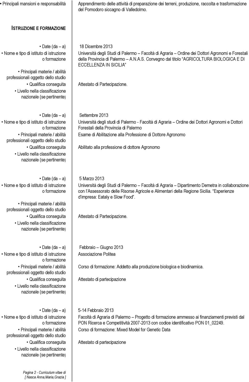 Ordine dei Dottori Agronomi e Forestali della Provincia di Palermo A.N.A.S. Convegno dal titolo AGRICOLTURA BIOLOGICA E DI ECCELLENZA IN SICILIA Attestato di Partecipazione.