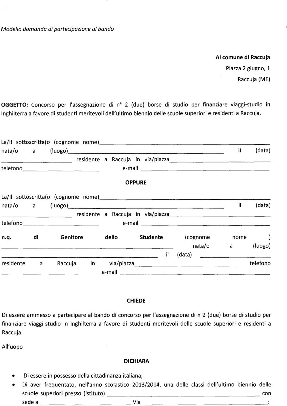 La/11 sottoscritta(o (cognome nome)_ nata/o a (luogo) il (data) residente a Raccuja in via/piazza_ telefono e-mail OPPURE La/11 sottoscritta(o (cognome nome) nata/o a (luogo) telefono residente a