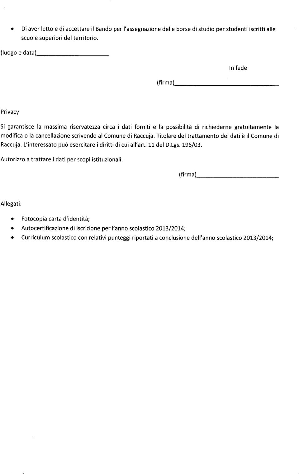 scrivendo al Comune di Raccuja. Titolare del trattamento dei dati è il Comune di Raccuja. L'interessato può esercitare i diritti di cui all'art. 11 del D.Lgs. 196/03.